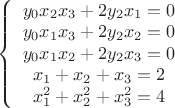 $\left \{ \begin {array}{I}y_0x_2x_3+2y_2x_1=0\\y_0x_1x_3+2y_2x_2=0\\y_0x_1x_2+2y_2x_3=0\\x_1+x_2+x_3=2\\x_1^2+x_2^2+x_3^2=4\end{array} \right$