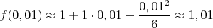 $f(0,01)\approx 1+1\cdot 0,01-\dfrac{0,01^2}6\approx 1,01$
