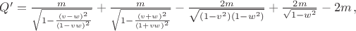 $ Q'=\frac m{\sqrt{1-\frac{(v-w)^2}{(1-vw)^2}}}+\frac m {\sqrt{1-\frac{(v+w)^2}{(1+vw)^2}}}-\frac {2m}{\sqrt{(1-v^2)( 1-w^2)}}+\frac {2m}{\sqrt{1-w^2}}-2m\, , $