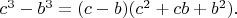 $c^3-b^3=(c-b)(c^2+cb+b^2).$