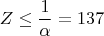$$Z\leq \frac{1}{\alpha}=137$$
