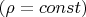 $ (\rho = const)$