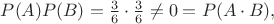 $P(A)P(B)=\frac{3}{6}\cdot \frac{3}{6}\neq0=P(A\cdot B),$