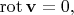 $\operatorname{rot}\mathbf{v}=0,$