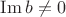 $\operatorname{Im} b \ne 0$