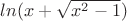$ln(x+\sqrt{x^2-1})$