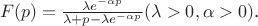$\ F(p) = \frac {\lambda e^{-\alpha p}} {\lambda+p-\lambda e^{-\alpha p}}  (\lambda>0, \alpha>0)$.