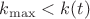 $k_{\max} < k(t)$ $k_{\max} < k(t)$