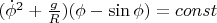 $\[(\dot \phi ^2  + \frac{g}{R})(\phi  - \sin \phi ) = const\]$