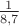 $\frac{1}{8,7}$