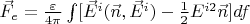 $\vec F_e=\frac{\varepsilon}{4\pi}\int [\vec E^i (\vec n,\vec E^i)-\frac{1}{2}E^{i 2}\vec n]df$