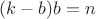 $(k-b)b=n$