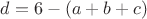 $d=6-(a+b+c)$