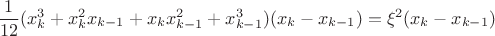 $$\frac{1}{12}(x_k^3 + x_k^2 x_{k-1} + x_k x_{k-1}^2 + x_{k-1}^3)(x_k - x_{k-1}) = \xi^2(x_k - x_{k-1})$$