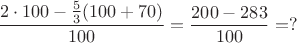 $\dfrac{2\cdot 100-\frac{5}{3}(100+70)}{100}=\dfrac{200-283}{100}=?$