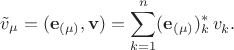$$\tilde{v}_\mu=(\mathbf{e}_{(\mu)},\mathbf{v})=\sum\limits_{k=1}^{n}(\mathbf{e}_{(\mu)})_k^*\,v_k^{\vphantom{*}}.$$