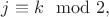 $j \equiv k \mod 2,$ $j \equiv k \mod 2,$