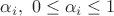 $$\alpha_i, \,\, 0\le\alpha_i\le 1$$