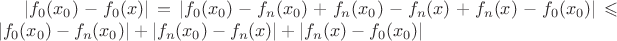 $|f_0(x_0) - f_0(x)| = |f_0(x_0) - f_n(x_0) + f_n(x_0) - f_n(x) + f_n(x) - f_0(x_0)| \leqslant |f_0(x_0) - f_n(x_0)| + |f_n(x_0) - f_n(x)| + | f_n(x) - f_0(x_0)|$