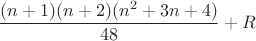 $$\frac{(n+1)(n+2)(n^2+3n+4)}{48} + R \ \ $$