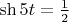 $\sh{5t}=\frac{1}{2}$