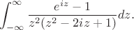 $$
\int_{-\infty}^{\infty}\frac{e^{iz}-1}{z^2(z^2-2iz+1)}dz.
$$ $$
\int_{-\infty}^{\infty}\frac{e^{iz}-1}{z^2(z^2-2iz+1)}dz.
$$