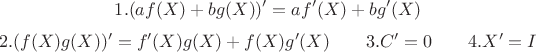 $$1. (af(X)+bg(X))'=af'(X)+bg'(X)$$$$2. (f(X)g(X))'=f'(X)g(X)+f(X)g'(X)\qquad 3. C'=0\qquad 4. X'=I$$