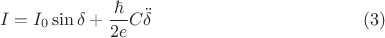 $$
I = I_0 \sin \delta +  \frac{\hbar}{2e} C \ddot \delta \eqno{(3)}
$$