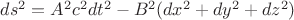 $ds^{2}=A^2c^{2}dt^{2}-B^2(dx^{2}+dy^{2}+dz^{2} )$
