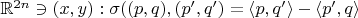 $\mathbb{R}^{2n}\ni (x,y) : \sigma((p,q),(p',q')=\langle p,q'\rangle - \langle p',q\rangle$