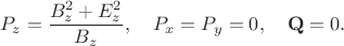 $$P_z=\dfrac{B_z^2+E_z^2}{B_z},\quad P_x=P_y=0,\quad\mathbf{Q}=0.$$