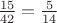 $\frac{15}{42} = \frac 5 {14}$