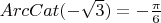 $ArcCat( - \sqrt 3 ) =  - \frac{\pi }{6}$
