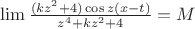$\lim {\frac {(kz^2+4)\cos z(x-t)} {z^4+kz^2+4}}=M\\$\