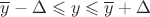 $\overline{y}-\Delta\leqslant y \leqslant \overline{y}+\Delta$