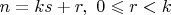 $n=ks+r,\  0\leqslant r <k$