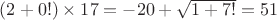 $ (2+0!)\times17 = -20+\sqrt{1+7!} = 51$