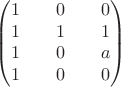 $$\begin{pmatrix}
 1  \qquad 0 \qquad 0\\
 1  \qquad 1 \qquad 1\\
 1  \qquad 0 \qquad a \\
 1  \qquad 0 \qquad 0
\end{pmatrix}$$