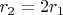 $r_2=2r_1$