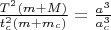 $\frac{T^2(m+M)}{t_c^2(m+m_c)} = \frac{a^3}{a_c^3} $