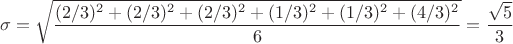 $$\sigma = \sqrt \frac {(2/3)^2+(2/3)^2+(2/3)^2+(1/3)^2+(1/3)^2+(4/3)^2} {6} = \frac {\sqrt 5} {3}$$ $$\sigma = \sqrt \frac {(2/3)^2+(2/3)^2+(2/3)^2+(1/3)^2+(1/3)^2+(4/3)^2} {6} = \frac {\sqrt 5} {3}$$