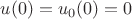 $u (0) = u_0 ( 0 ) = 0$
