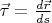 $\vec{\tau}=\frac{d\vec{r}}{ds}$