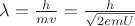 $\lambda = \frac h {mv} = \frac h {\sqrt{2emU}}$