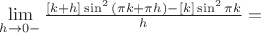 $\lim\limits_{h\to 0- } \frac{[k+h]\sin^2{(\pi k + \pi h)}-[k]\sin^2{\pi k}}{h}=$