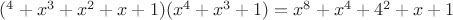 $(х^4 + x^3 + x^2 + x +1)(x^4 + x^3 +1) = x^8 + x^4 + 4^2 + x + 1$