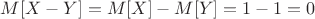 $M[X-Y]=M[X]-M[Y]=1-1=0$