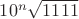 $10^n \sqrt{1111}$