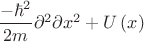 $\dfrac{- \hbar^{2}}{2m} \dfarc{\partial^{2}}{\partial x^{2}}+U\left(x\right)$