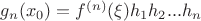 $g_n(x_0)=f^{(n)}(\xi)h_1h_2...h_n$